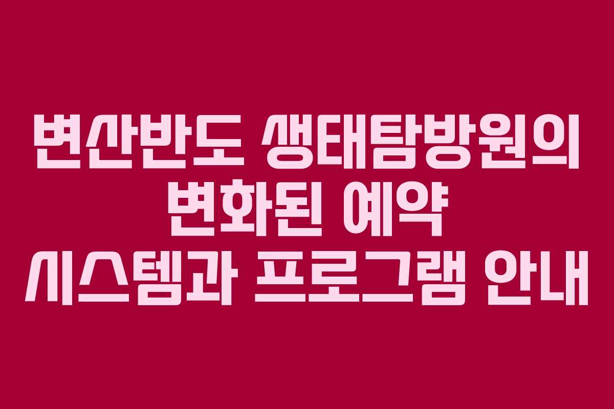 변산반도 생태탐방원의 변화된 예약 시스템과 프로그램 안내