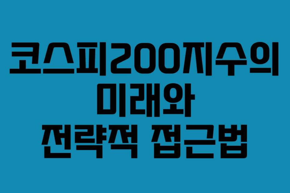코스피200지수의 미래와 전략적 접근법