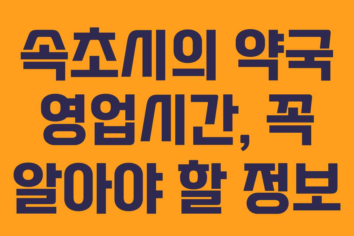 속초시의 약국 영업시간, 꼭 알아야 할 정보