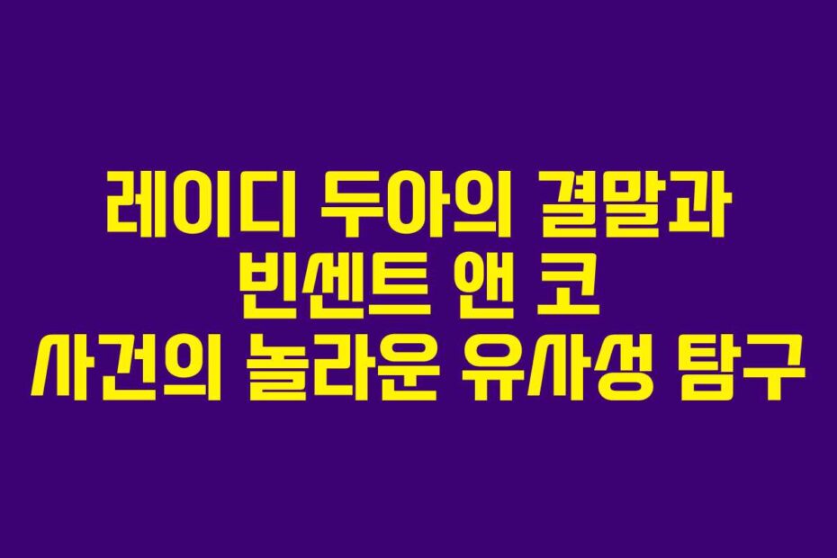 레이디 두아의 결말과 빈센트 앤 코 사건의 놀라운 유사성 탐구