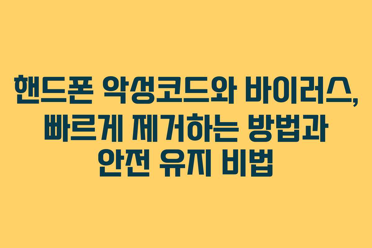 핸드폰 악성코드와 바이러스, 빠르게 제거하는 방법과 안전 유지 비법