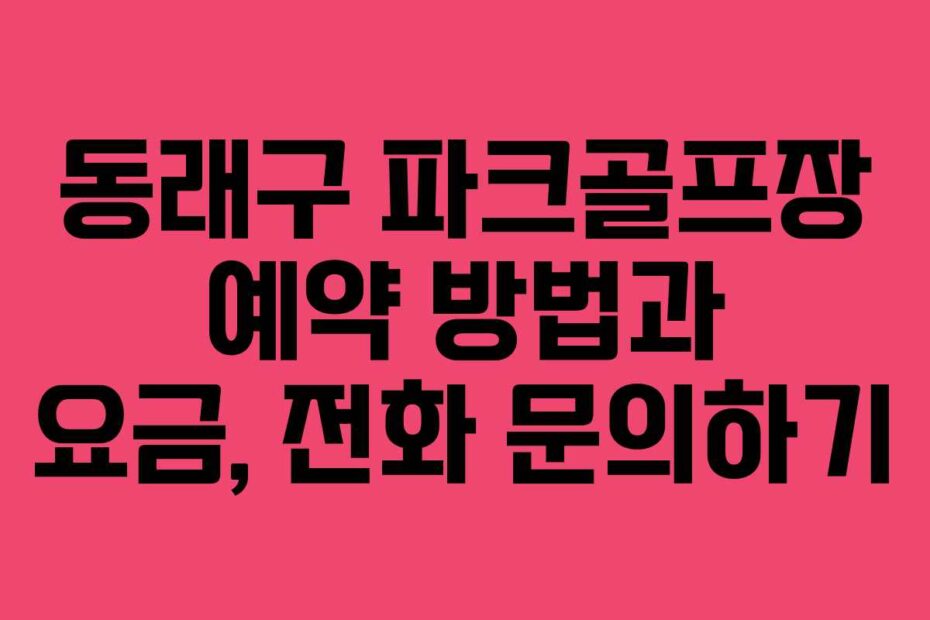 동래구 파크골프장 예약 방법과 요금, 전화 문의하기
