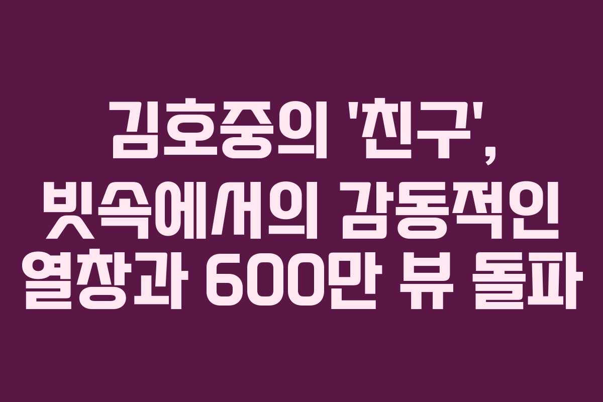 김호중의 '친구', 빗속에서의 감동적인 열창과 600만 뷰 돌파
