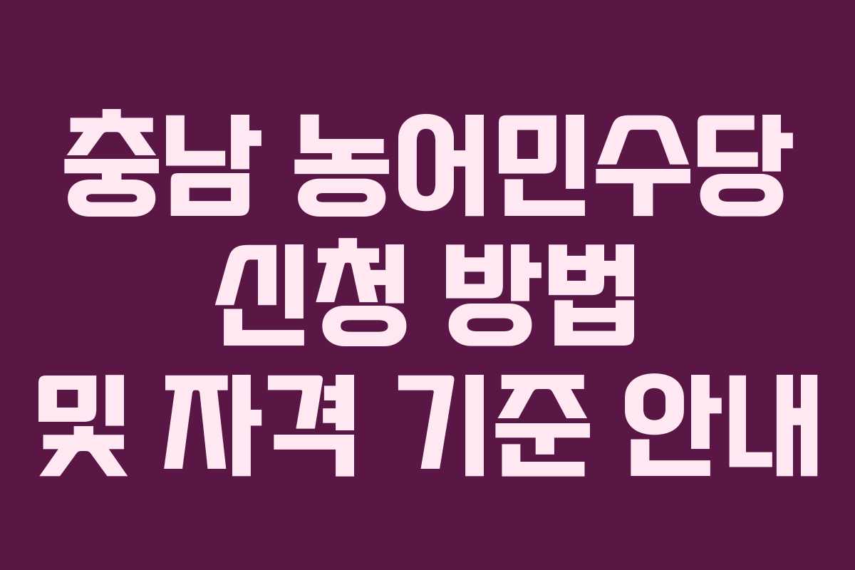 충남 농어민수당 신청 방법 및 자격 기준 안내