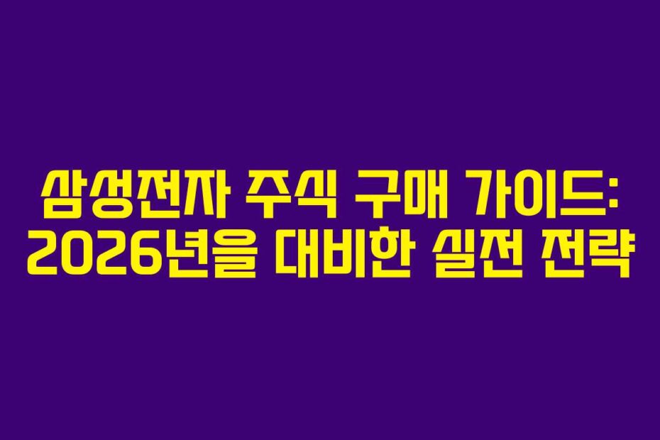 삼성전자 주식 구매 가이드: 2026년을 대비한 실전 전략