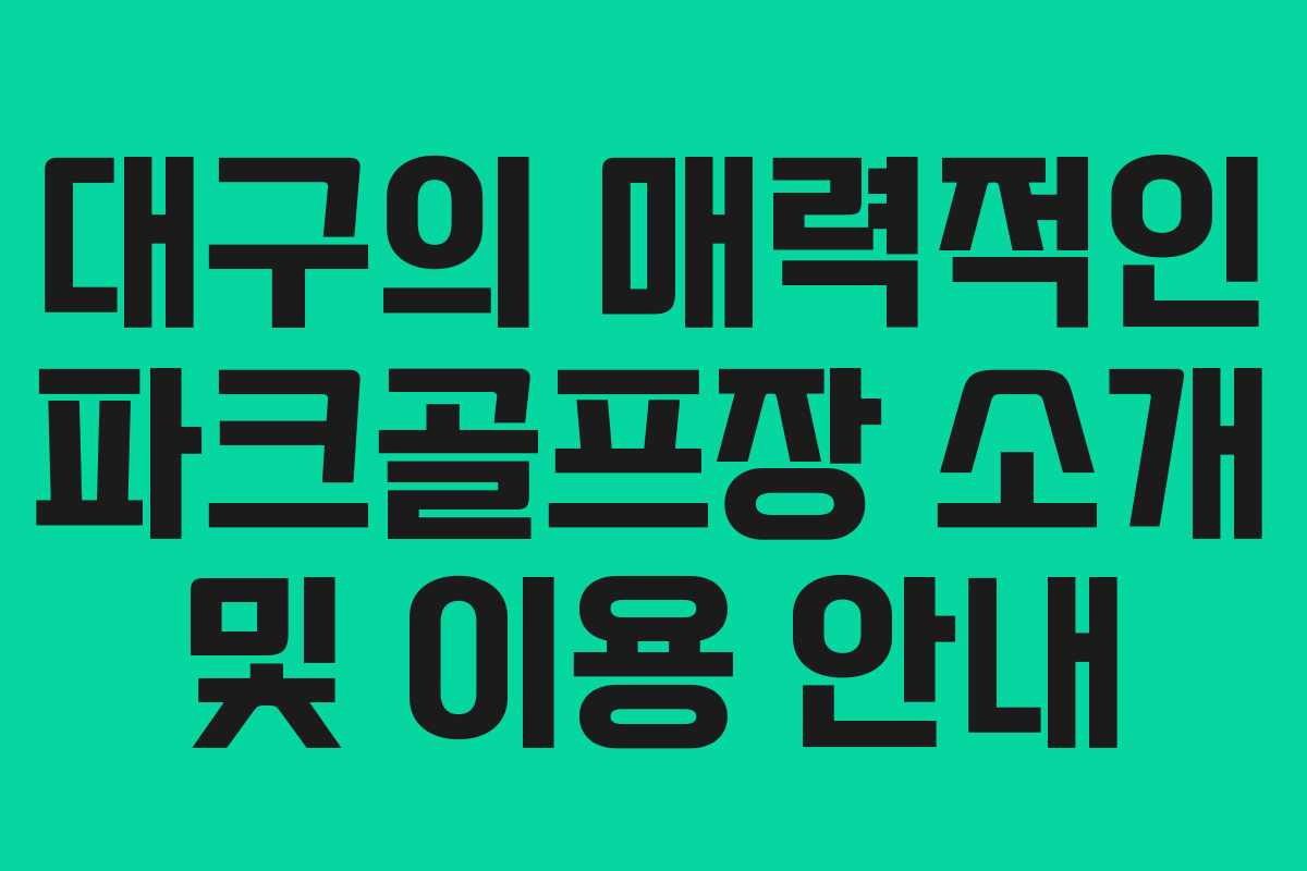 대구의 매력적인 파크골프장 소개 및 이용 안내