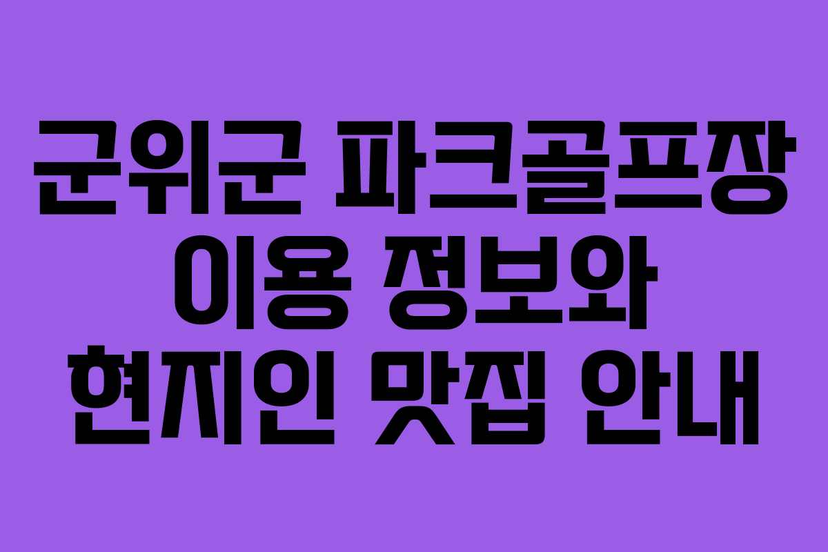 군위군 파크골프장 이용 정보와 현지인 맛집 안내