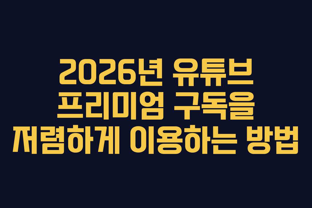 2026년 유튜브 프리미엄 구독을 저렴하게 이용하는 방법