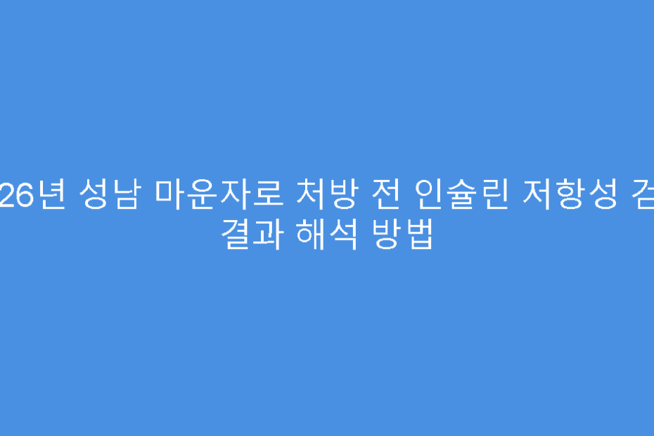 2026년 성남 마운자로 처방 전 인슐린 저항성 검사 결과 해석 방법