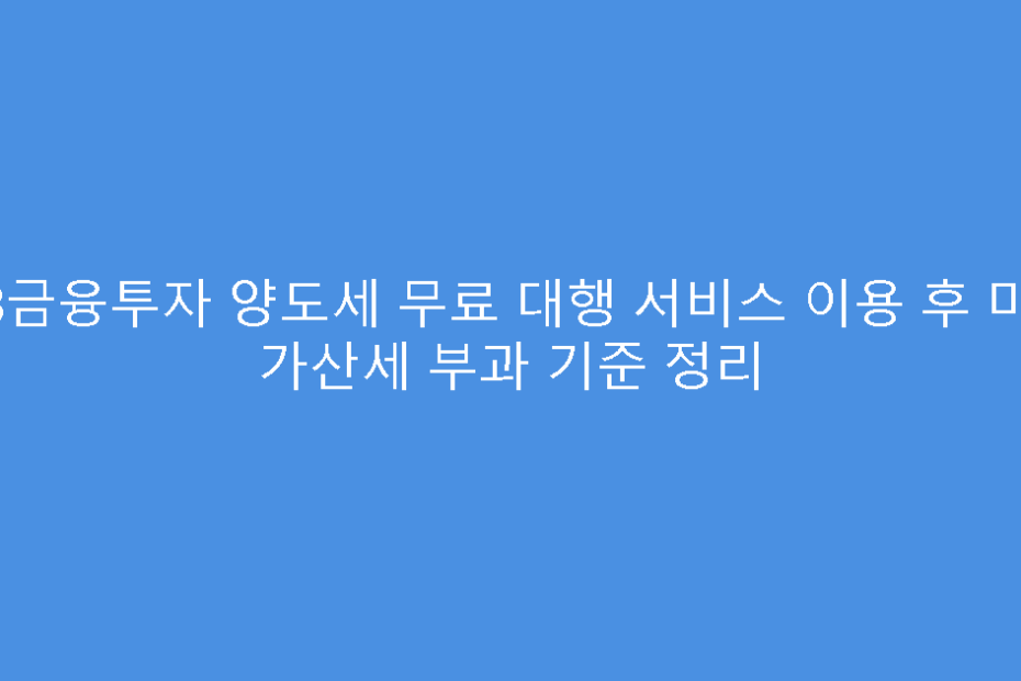 DB금융투자 양도세 무료 대행 서비스 이용 후 미납 가산세 부과 기준 정리