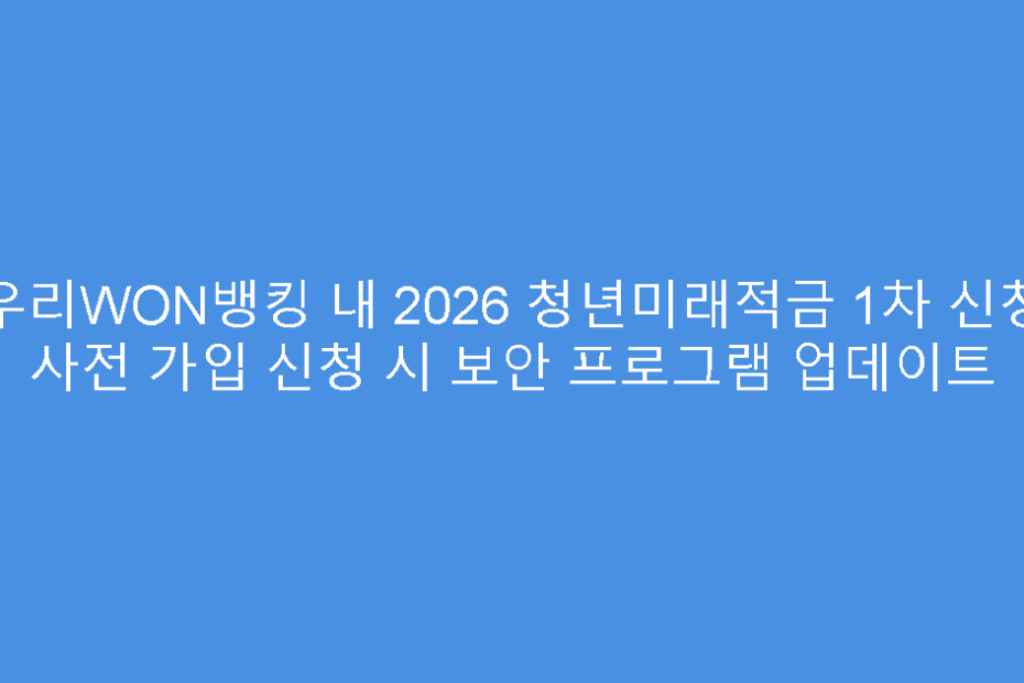우리WON뱅킹 내 2026 청년미래적금 1차 신청 사전 가입 신청 시 보안 프로그램 업데이트