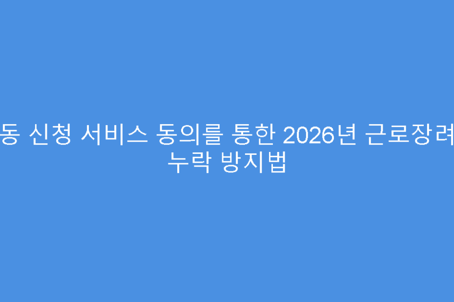 자동 신청 서비스 동의를 통한 2026년 근로장려금 누락 방지법
