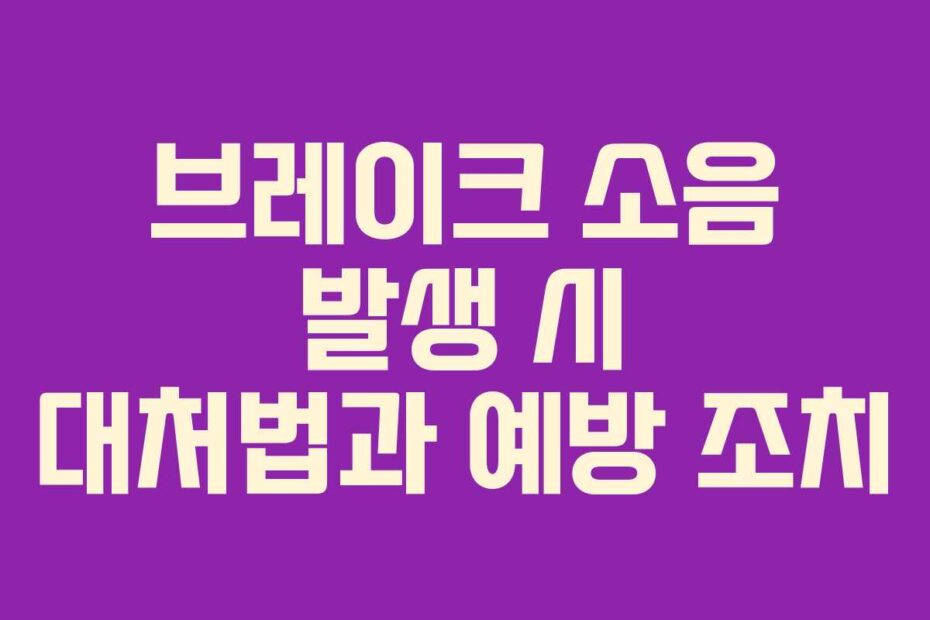브레이크 소음 발생 시 대처법과 예방 조치