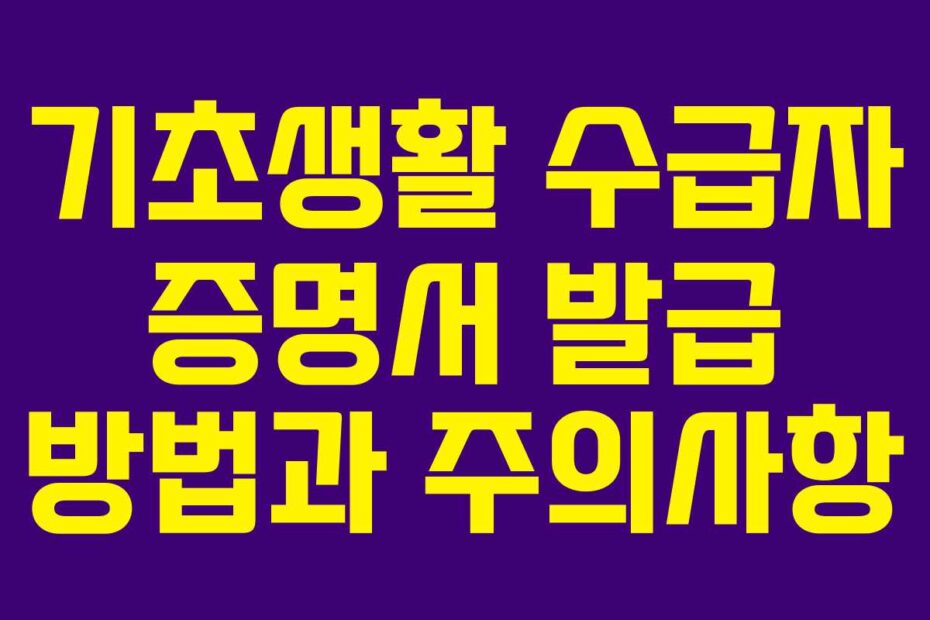 기초생활 수급자 증명서 발급 방법과 주의사항