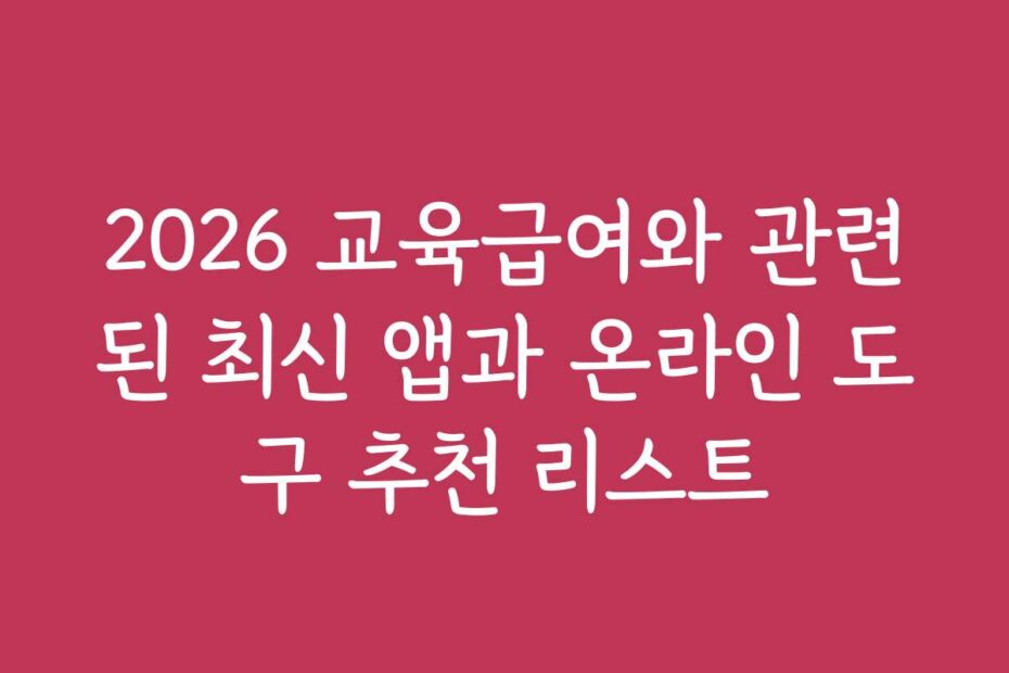 2026 교육급여와 관련된 최신 앱과 온라인 도구 추천 리스트