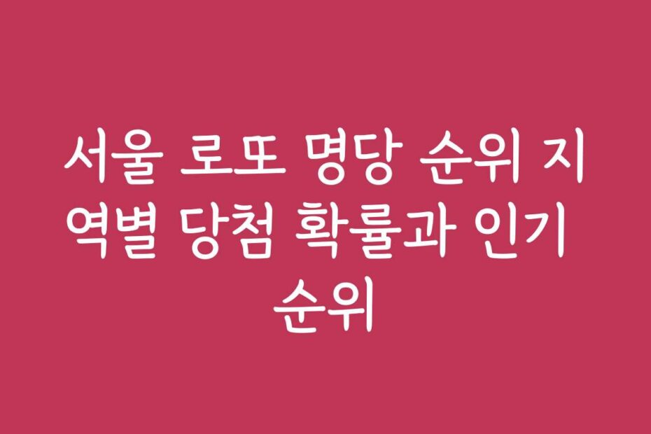서울 로또 명당 순위 지역별 당첨 확률과 인기 순위