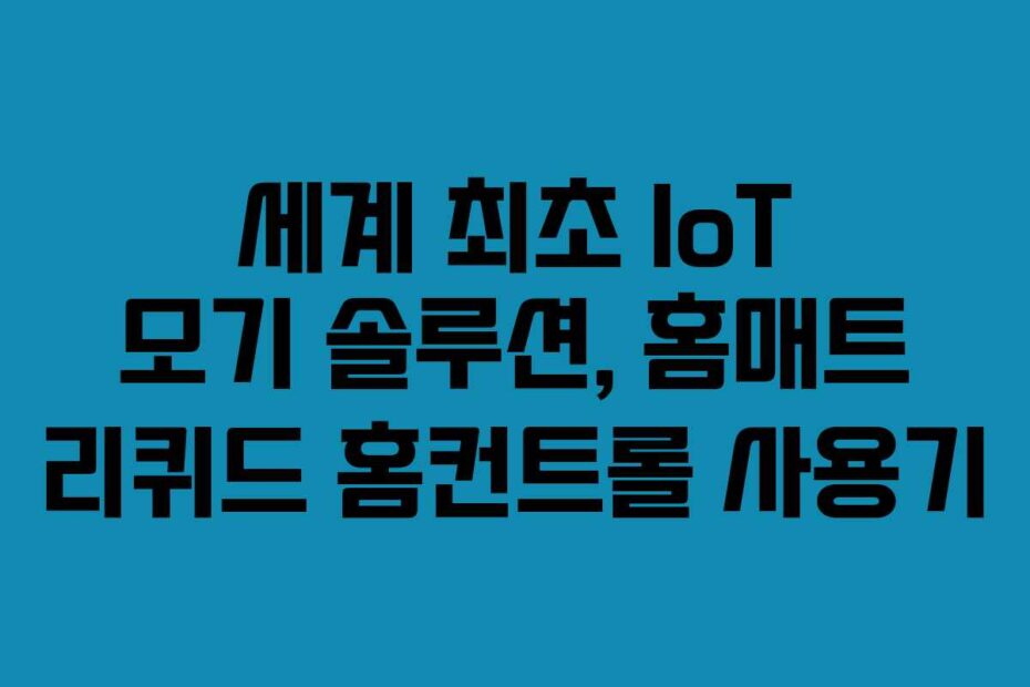 세계 최초 IoT 모기 솔루션, 홈매트 리퀴드 홈컨트롤 사용기