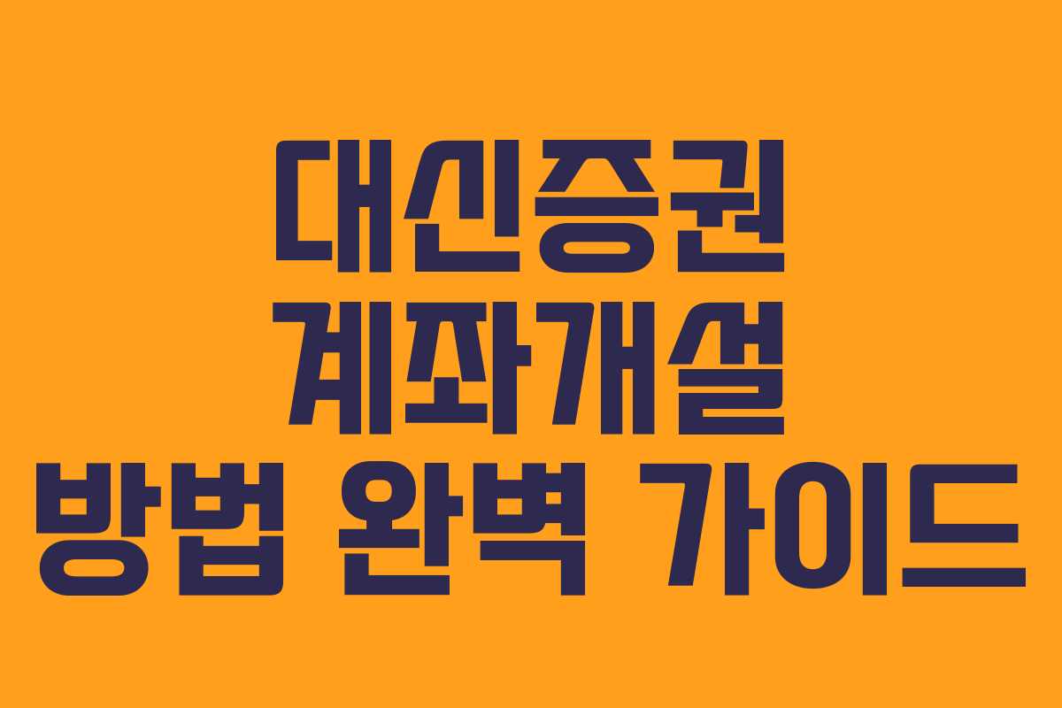 대신증권 계좌개설 방법 완벽 가이드