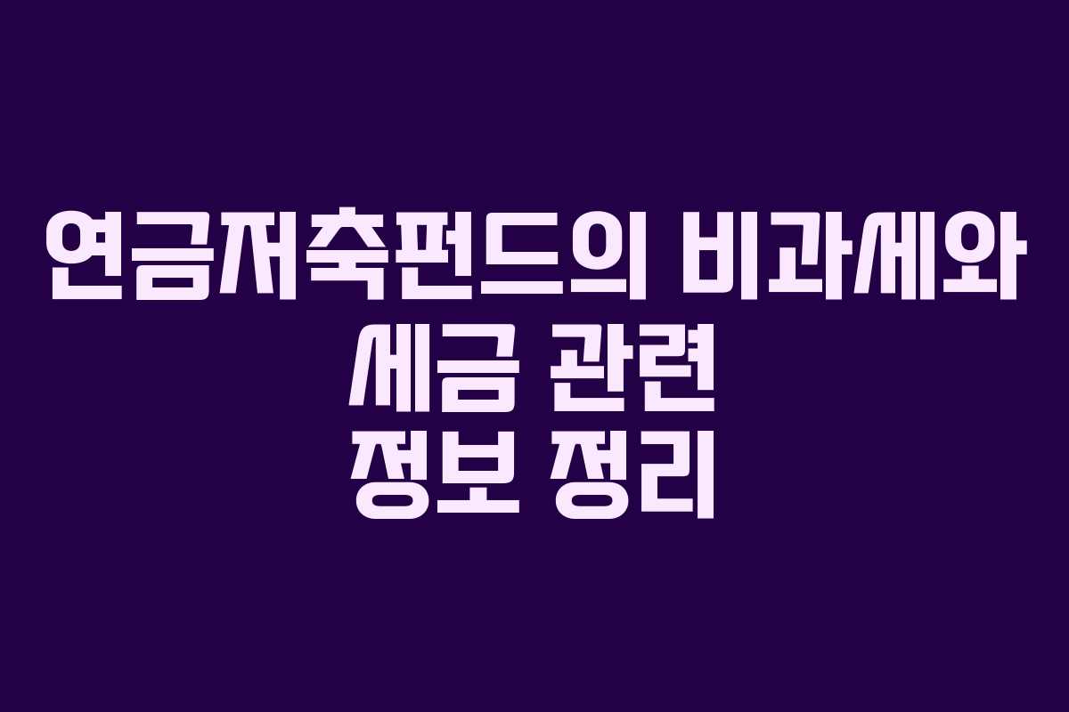 연금저축펀드의 비과세와 세금 관련 정보 정리