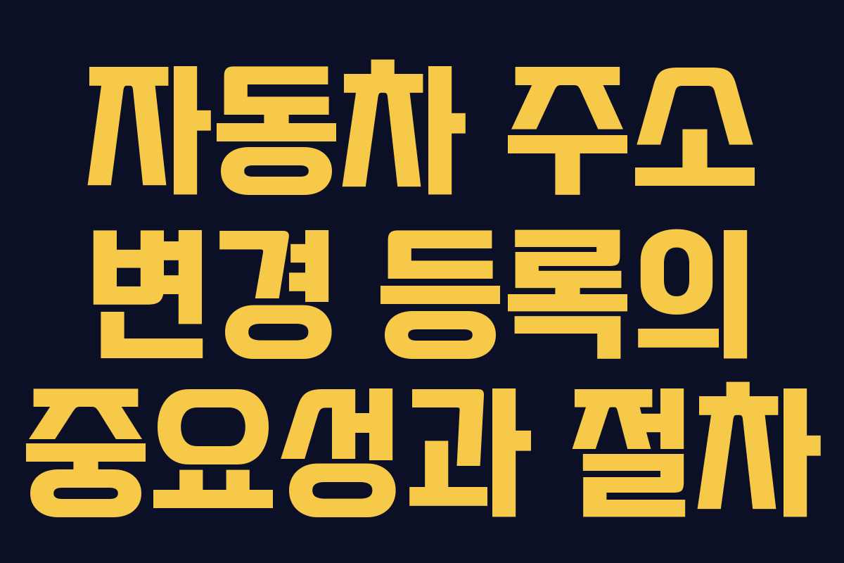 자동차 주소 변경 등록의 중요성과 절차