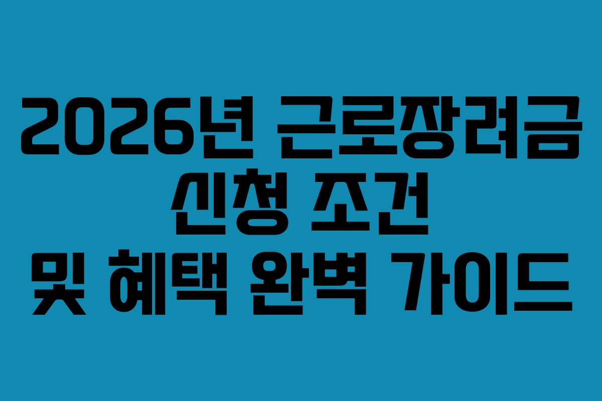 2026년 근로장려금 신청 조건 및 혜택 완벽 가이드