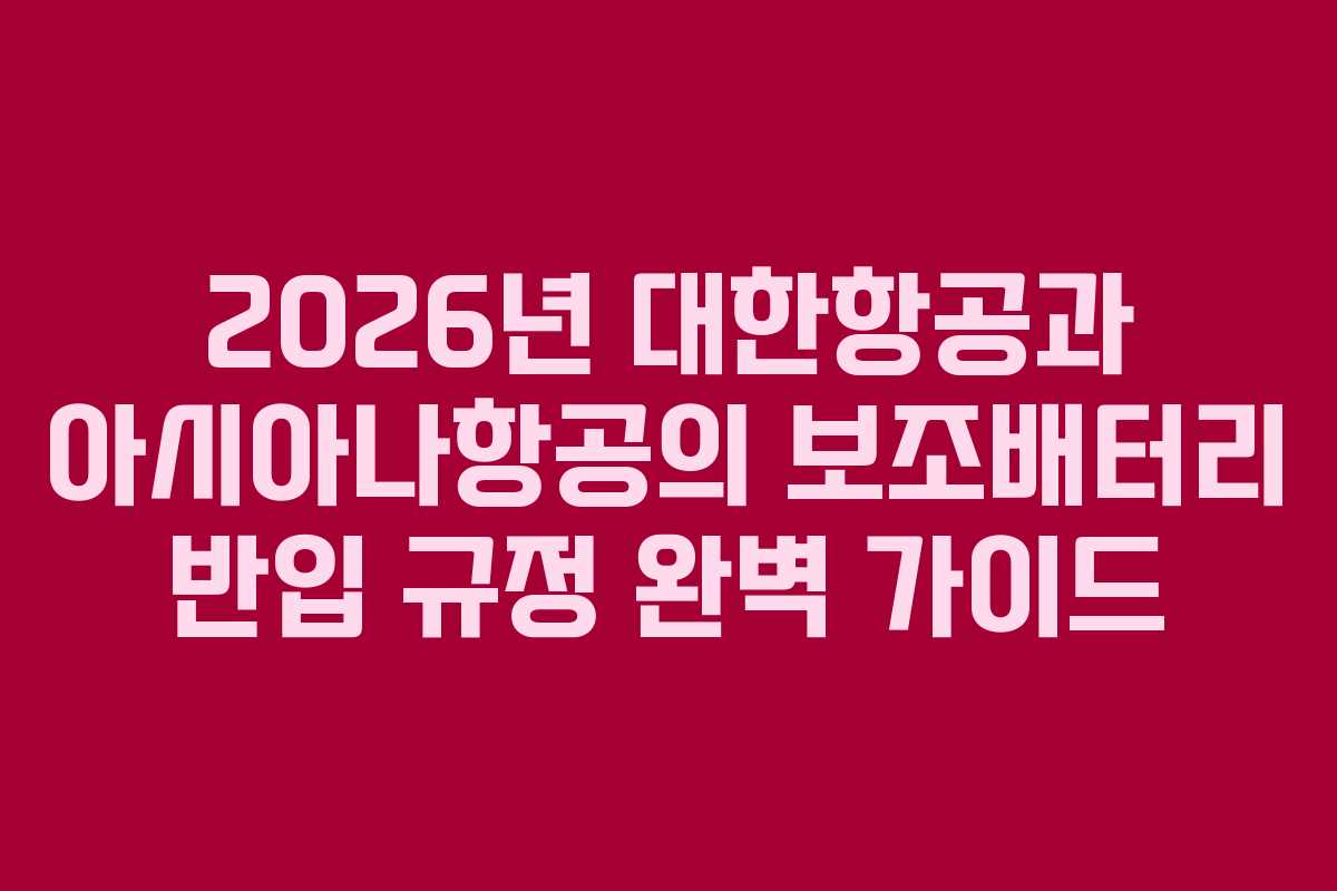 2026년 대한항공과 아시아나항공의 보조배터리 반입 규정 완벽 가이드