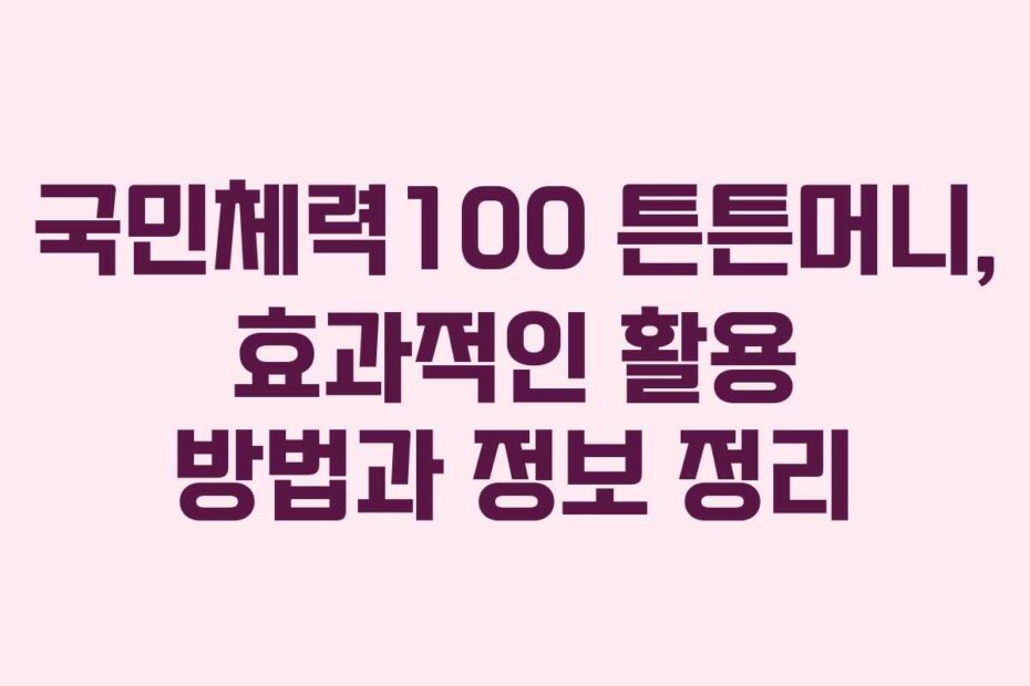 국민체력100 튼튼머니, 효과적인 활용 방법과 정보 정리