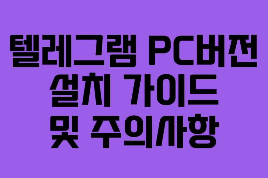텔레그램 PC버전 설치 가이드 및 주의사항