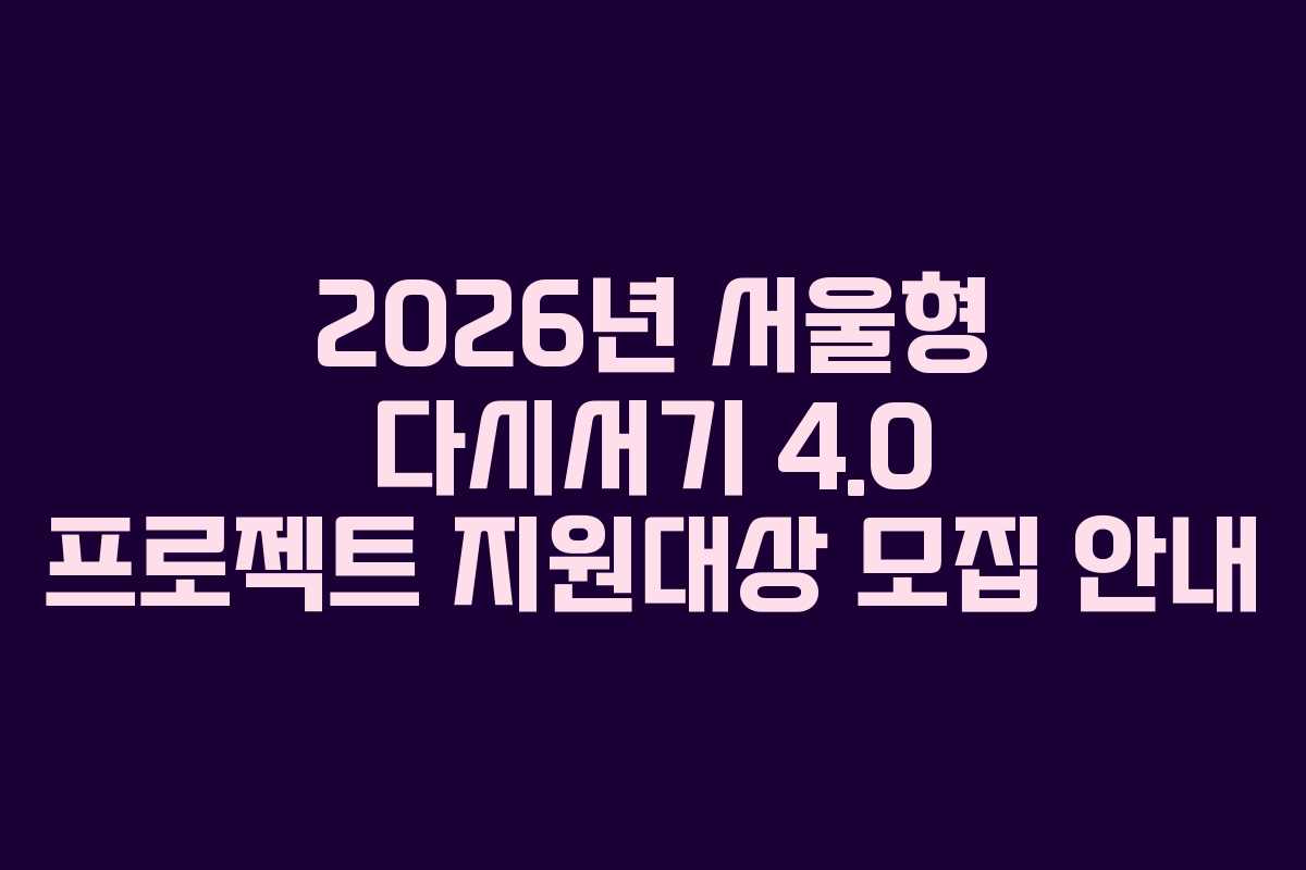 2026년 서울형 다시서기 4.0 프로젝트 지원대상 모집 안내