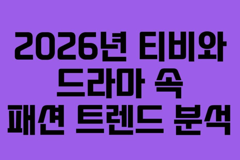 2026년 티비와 드라마 속 패션 트렌드 분석