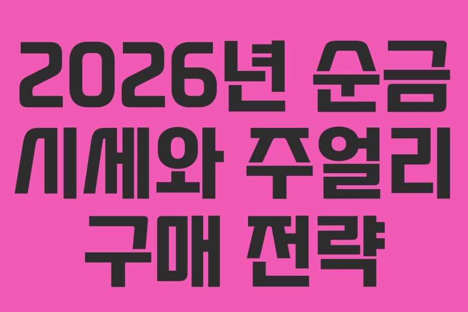 2026년 순금 시세와 주얼리 구매 전략