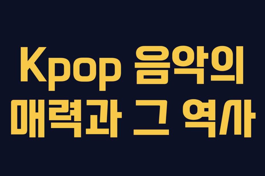 Kpop 음악의 매력과 그 역사