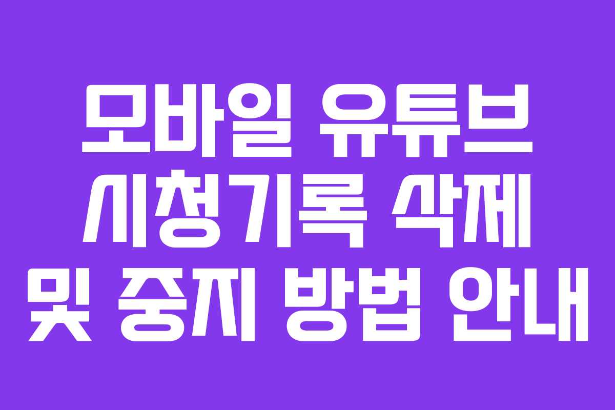 모바일 유튜브 시청기록 삭제 및 중지 방법 안내