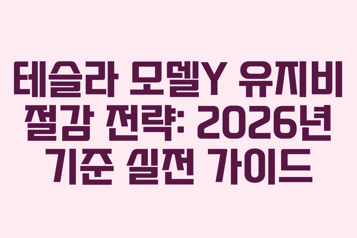 테슬라 모델Y 유지비 절감 전략: 2026년 기준 실전 가이드