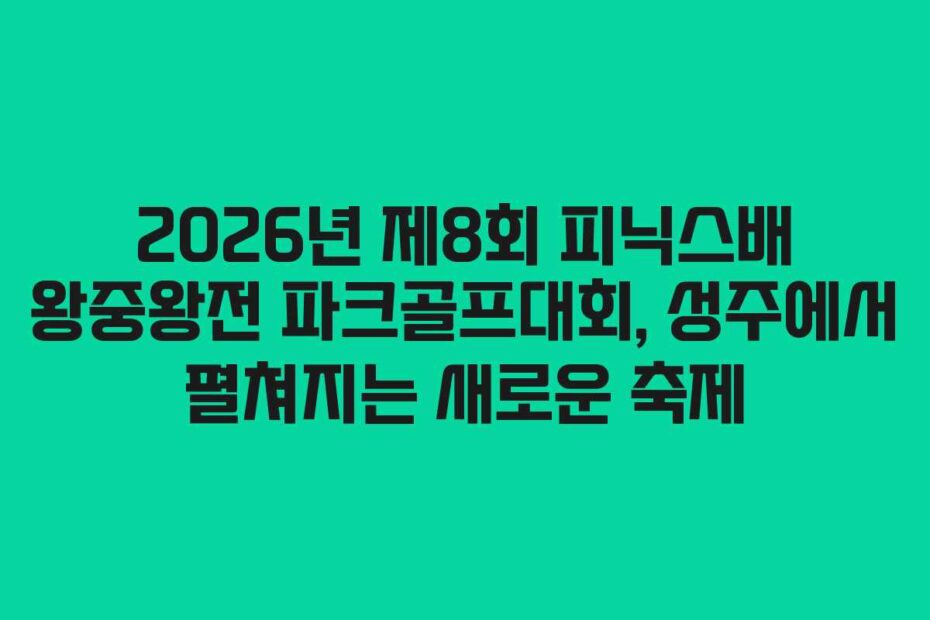 2026년 제8회 피닉스배 왕중왕전 파크골프대회, 성주에서 펼쳐지는 새로운 축제