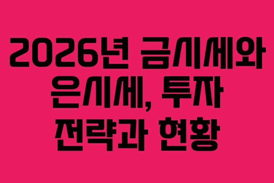 2026년 금시세와 은시세, 투자 전략과 현황