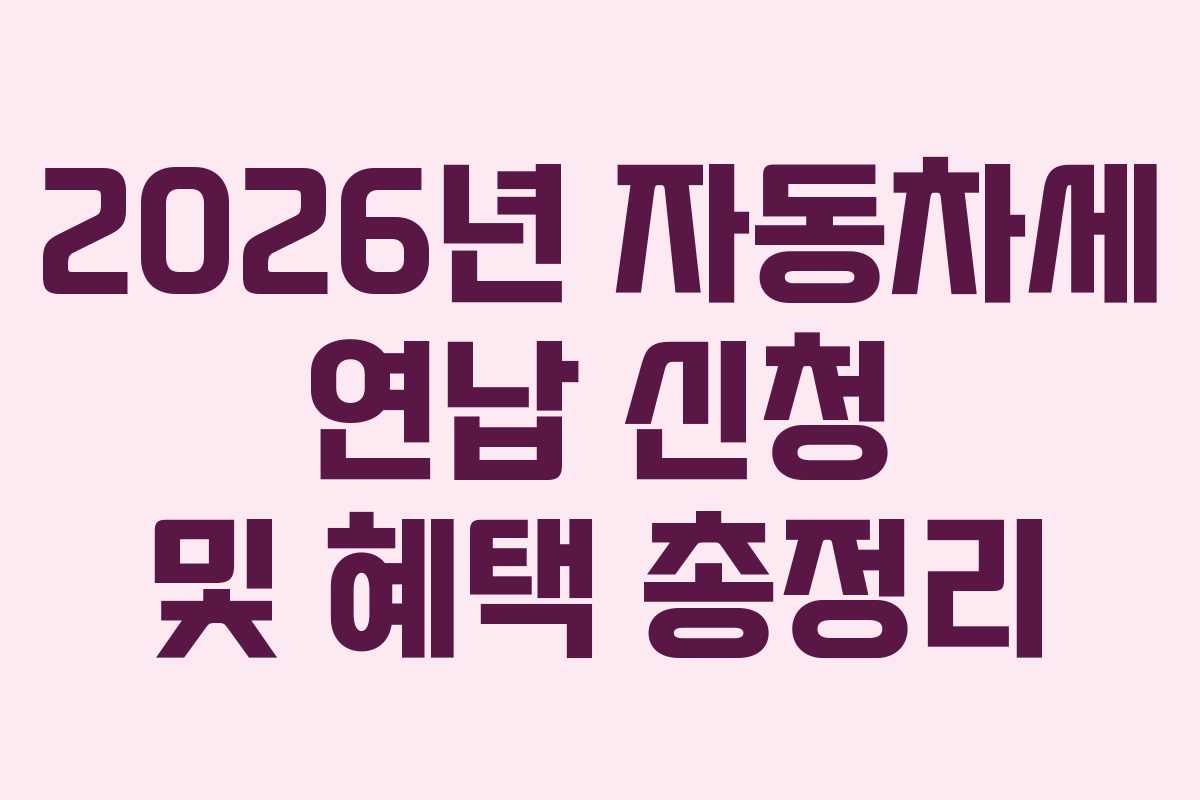 2026년 자동차세 연납 신청 및 혜택 총정리
