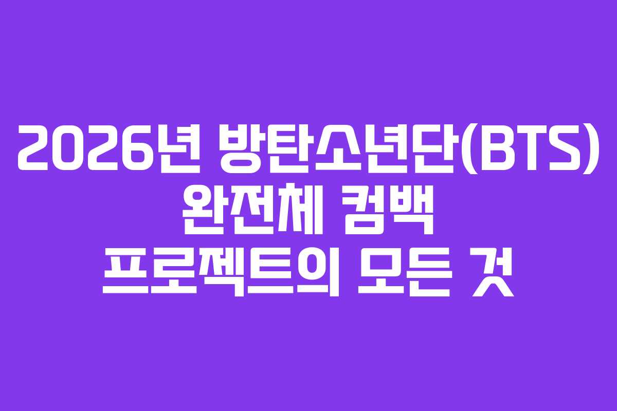2026년 방탄소년단(BTS) 완전체 컴백 프로젝트의 모든 것