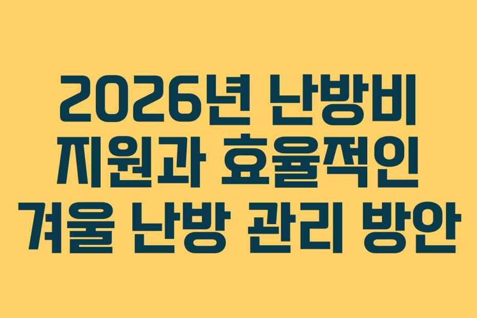 2026년 난방비 지원과 효율적인 겨울 난방 관리 방안
