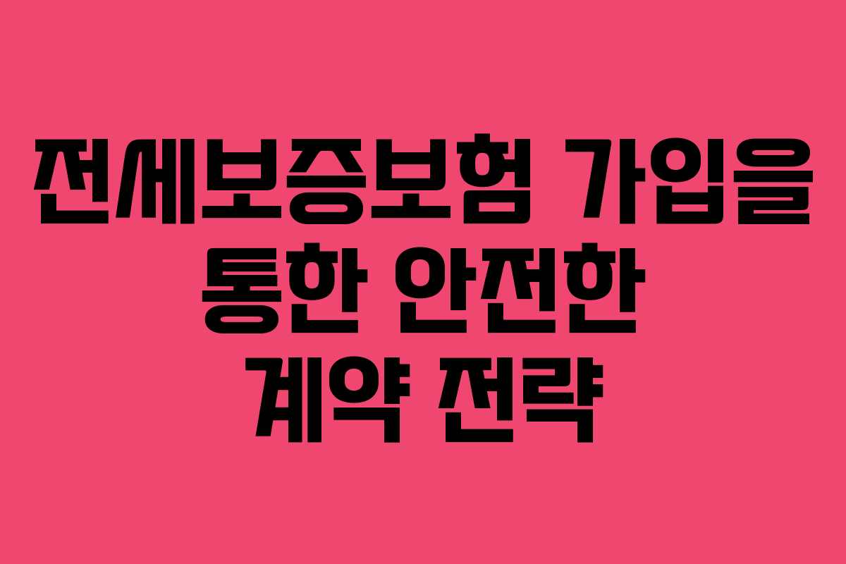 전세보증보험 가입을 통한 안전한 계약 전략