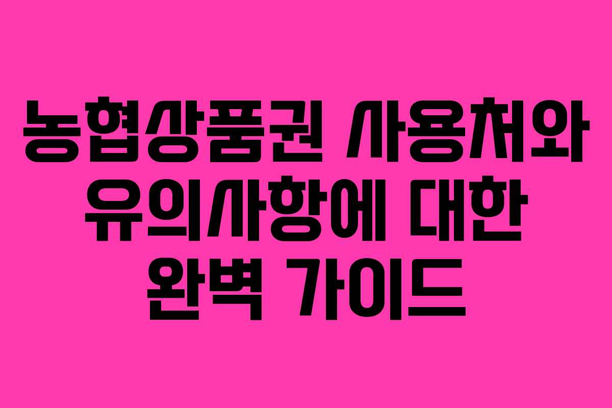 농협상품권 사용처와 유의사항에 대한 완벽 가이드