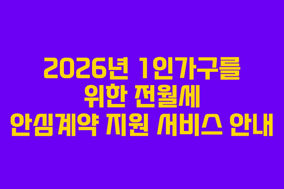 2026년 1인가구를 위한 전월세 안심계약 지원 서비스 안내