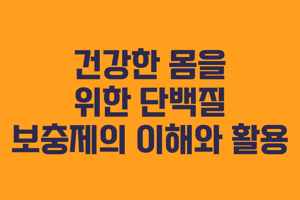 건강한 몸을 위한 단백질 보충제의 이해와 활용