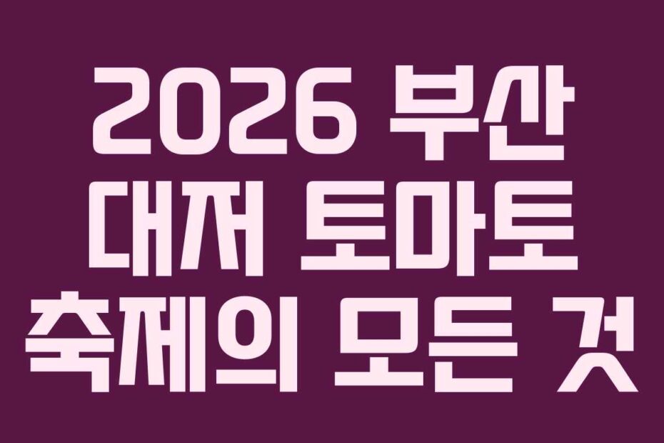 2026 부산 대저 토마토 축제의 모든 것