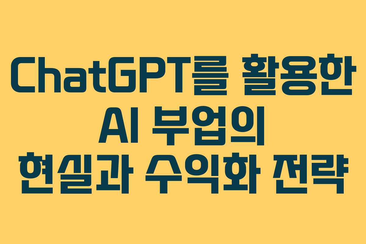 ChatGPT를 활용한 AI 부업의 현실과 수익화 전략