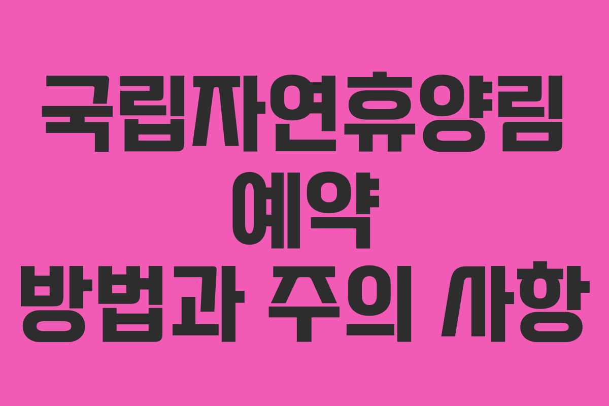 국립자연휴양림 예약 방법과 주의 사항