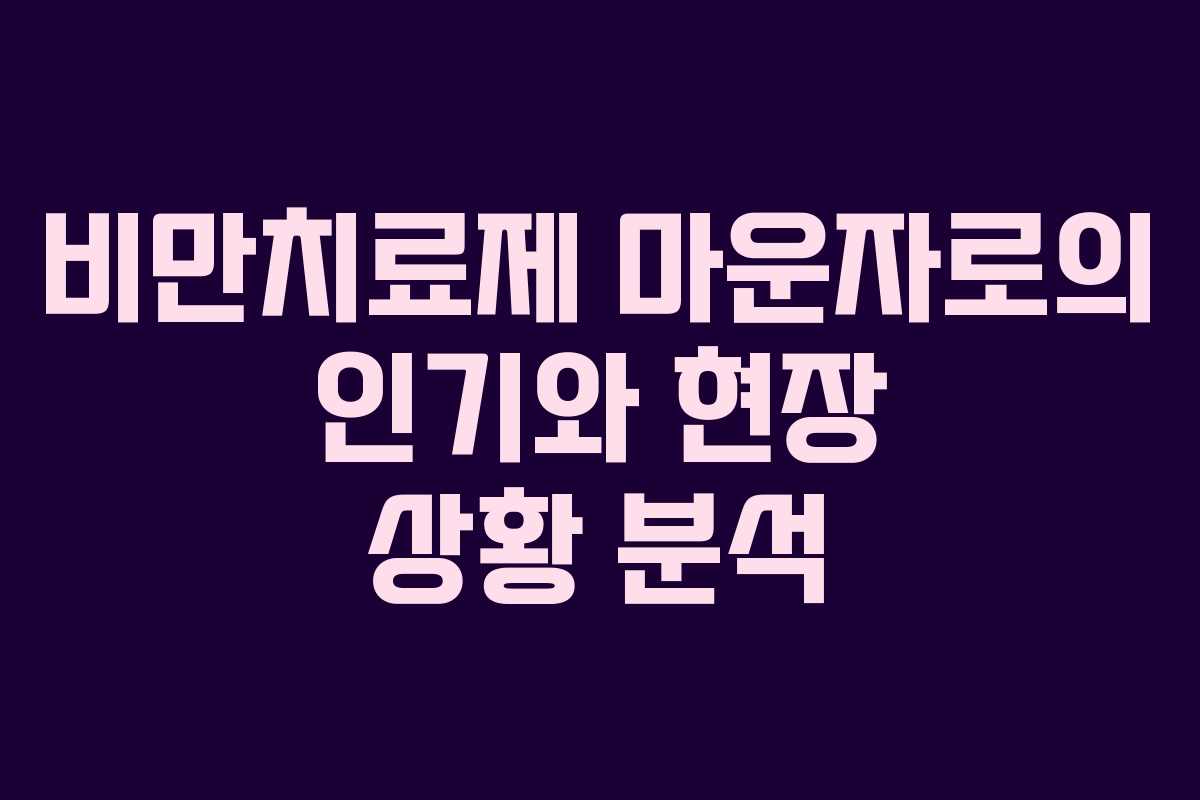 비만치료제 마운자로의 인기와 현장 상황 분석