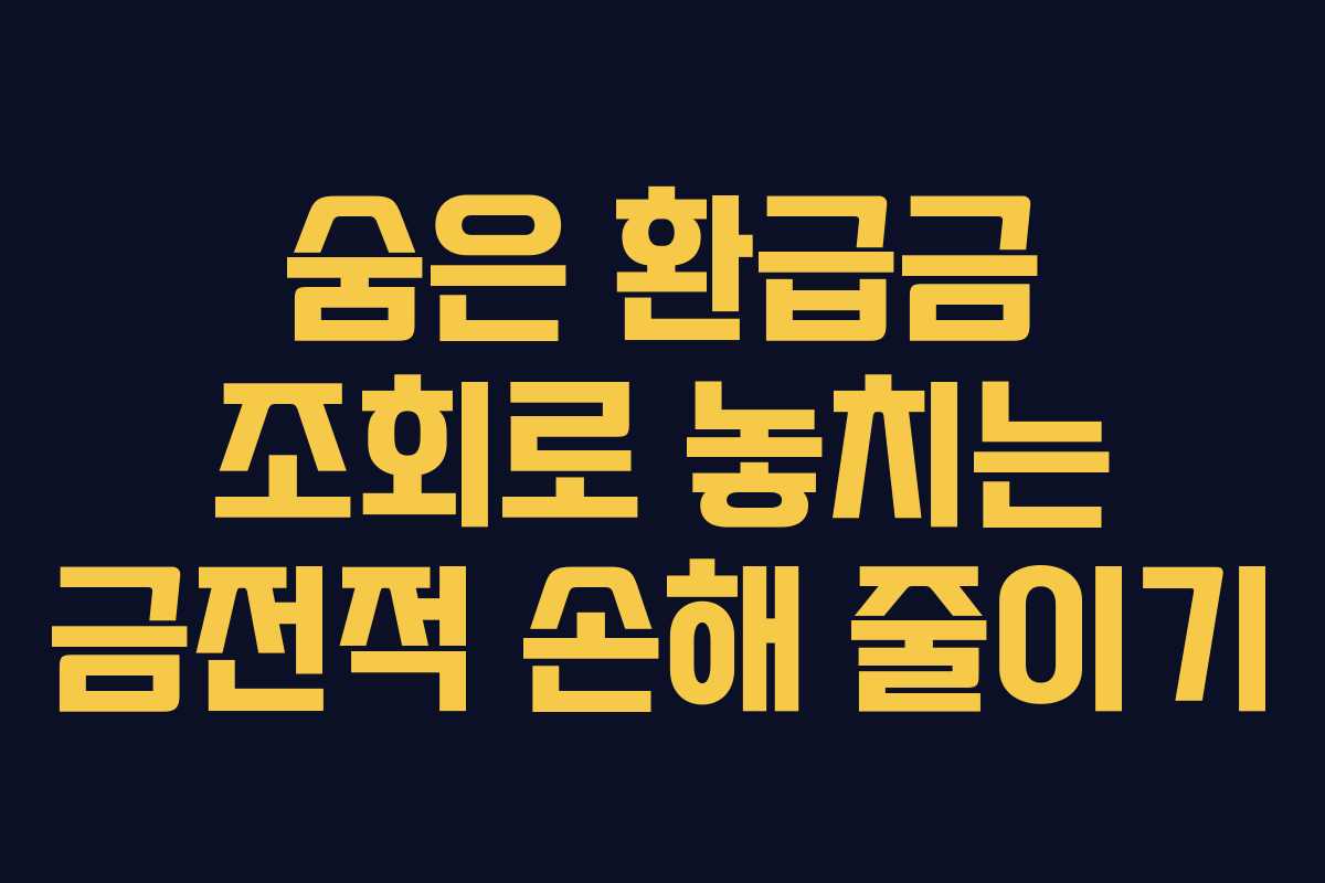 숨은 환급금 조회로 놓치는 금전적 손해 줄이기