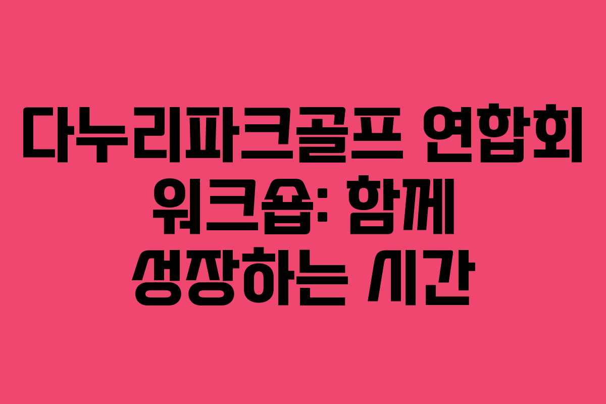 다누리파크골프 연합회 워크숍: 함께 성장하는 시간