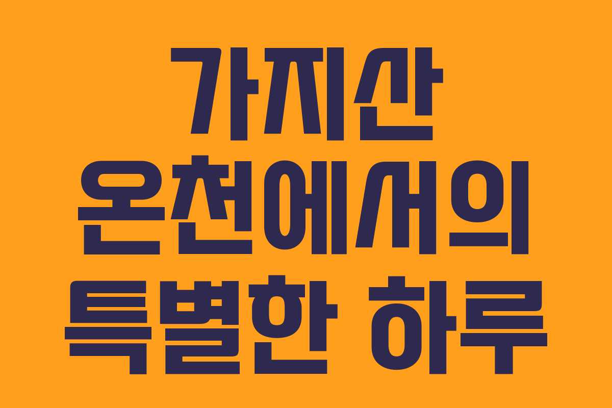 가지산 온천에서의 특별한 하루